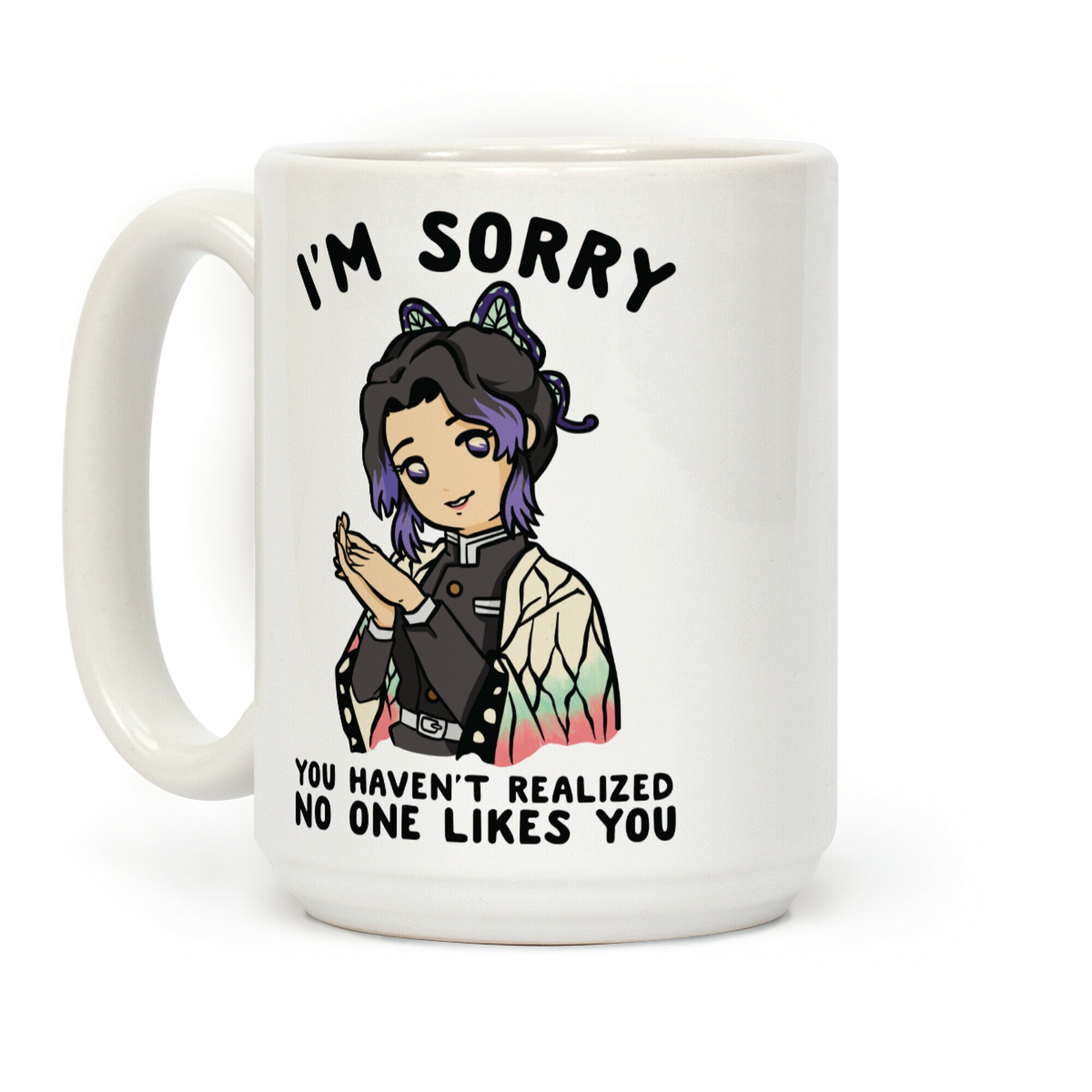 I'm Sorry You Haven't Realized No One Likes You Shinobu Kocho Coffee Mug